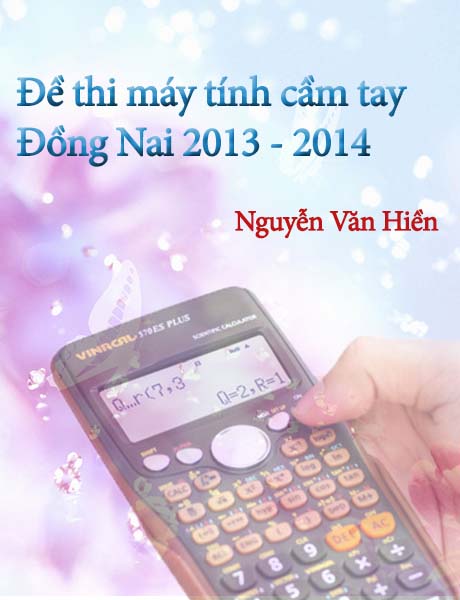 Đề thi giải toán trên MTCT tỉnh Đồng Nai năm học 2013-2014 của thầy Nguyễn Văn Hiền. Đề thi gồm 2 vòng: 5 bài/vòng, 90 phút/bài.