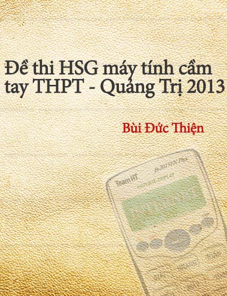 Đề thi giải toán trên máy tính cầm tay THPT tỉnh Quảng Trị năm 2013 - Có đáp án là đề thi có chọn lọc từ các năm gần đây, giúp học sinh có thêm tài liệu tham khảo và ôn luyện tốt.